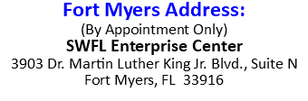 Fort Myers Address: (By Appointment Only) SWFL Enterprise Center 3903 Dr. Martin Luther King Jr. Blvd., Suite N Fort Myers, FL 33916