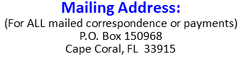 Mailing Address: (For ALL mailed correspondence or payments) P.O. Box 150968 Cape Coral, FL 33915